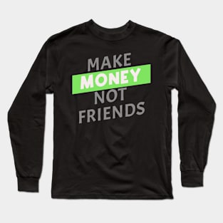 Make Money, Not Friends Long Sleeve T-Shirt